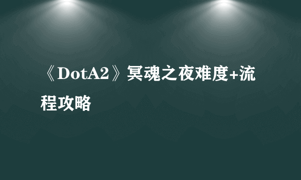 《DotA2》冥魂之夜难度+流程攻略