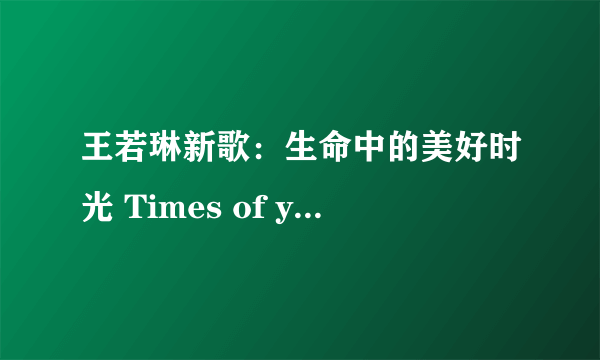 王若琳新歌：生命中的美好时光 Times of your life