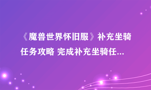 《魔兽世界怀旧服》补充坐骑任务攻略 完成补充坐骑任务步骤详解