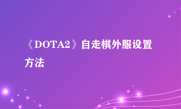 《DOTA2》自走棋外服设置方法