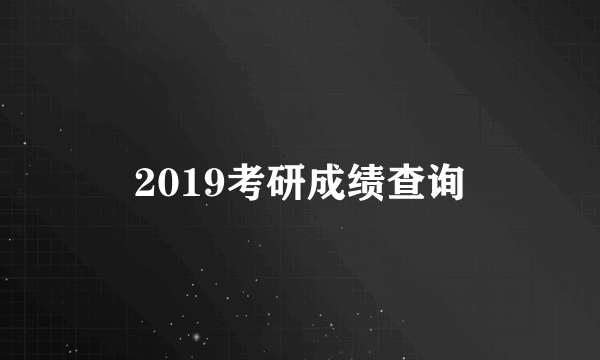 2019考研成绩查询