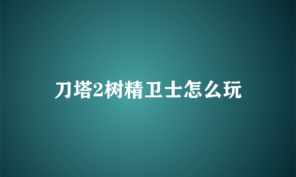 刀塔2树精卫士怎么玩