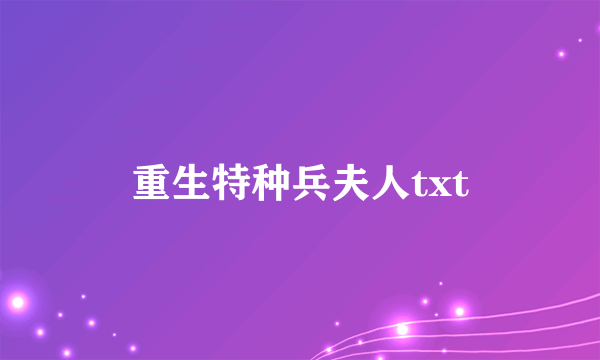 重生特种兵夫人txt