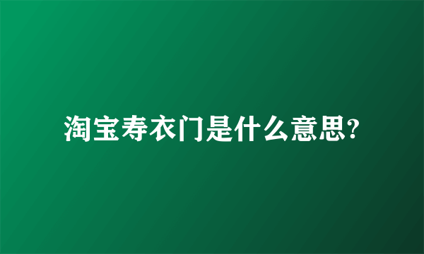 淘宝寿衣门是什么意思?