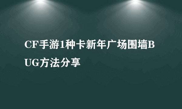 CF手游1种卡新年广场围墙BUG方法分享