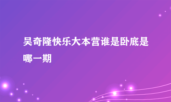 吴奇隆快乐大本营谁是卧底是哪一期