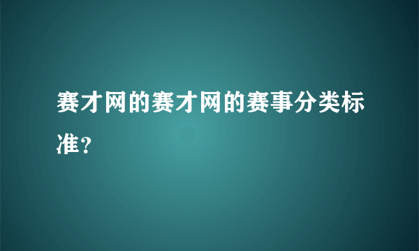 赛才网的赛才网的赛事分类标准？