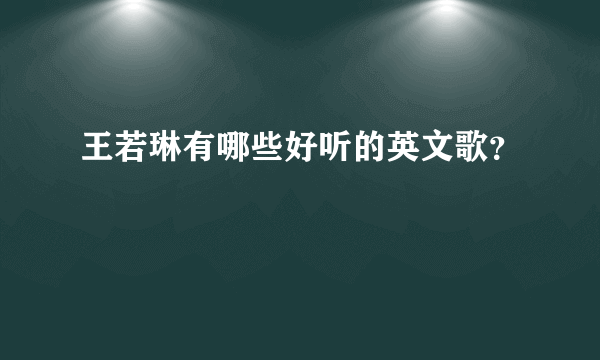 王若琳有哪些好听的英文歌？