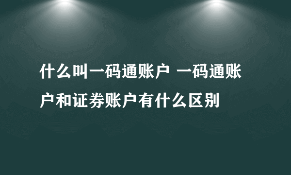 什么叫一码通账户 一码通账户和证券账户有什么区别