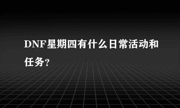 DNF星期四有什么日常活动和任务？