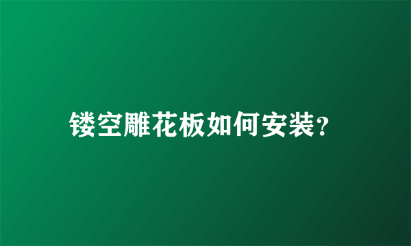 镂空雕花板如何安装？