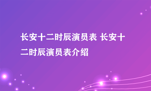 长安十二时辰演员表 长安十二时辰演员表介绍