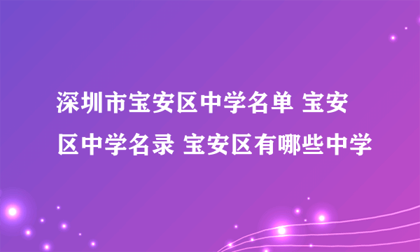 深圳市宝安区中学名单 宝安区中学名录 宝安区有哪些中学