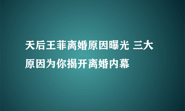 天后王菲离婚原因曝光 三大原因为你揭开离婚内幕