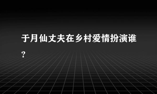 于月仙丈夫在乡村爱情扮演谁？