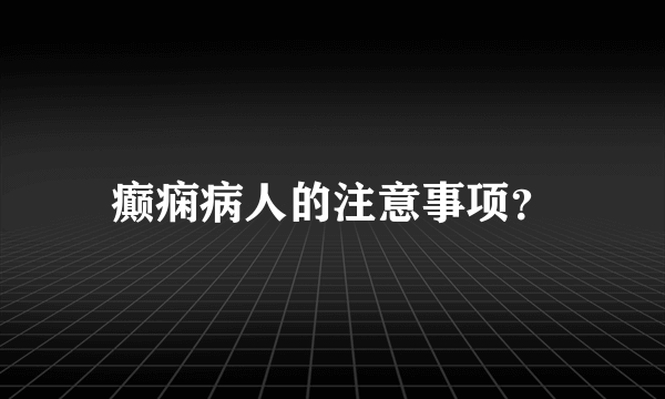 癫痫病人的注意事项？