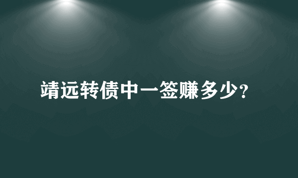 靖远转债中一签赚多少？