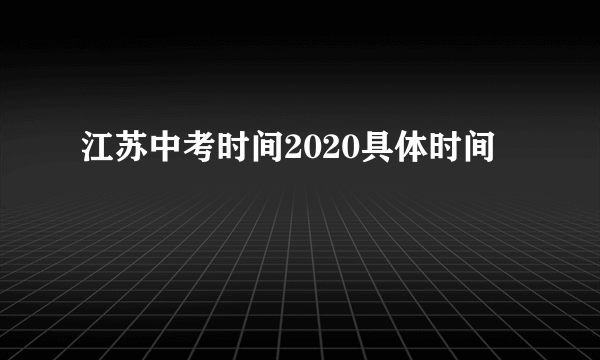 江苏中考时间2020具体时间