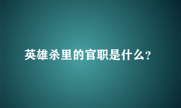 英雄杀里的官职是什么？