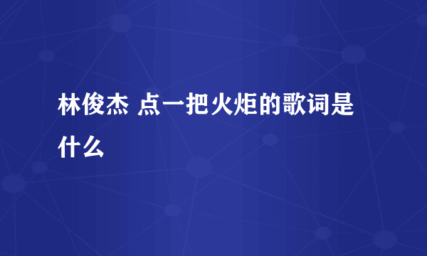 林俊杰 点一把火炬的歌词是什么