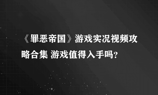 《罪恶帝国》游戏实况视频攻略合集 游戏值得入手吗？