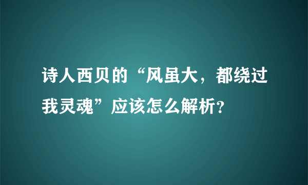 诗人西贝的“风虽大，都绕过我灵魂”应该怎么解析？