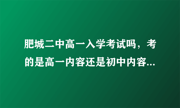 肥城二中高一入学考试吗，考的是高一内容还是初中内容，重要吗？