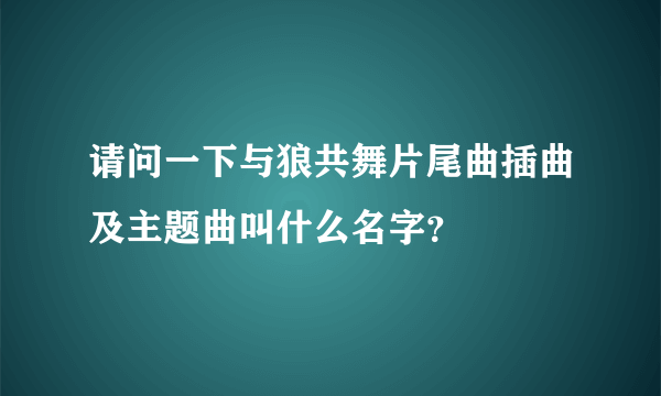 请问一下与狼共舞片尾曲插曲及主题曲叫什么名字？