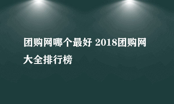 团购网哪个最好 2018团购网大全排行榜