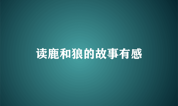 读鹿和狼的故事有感