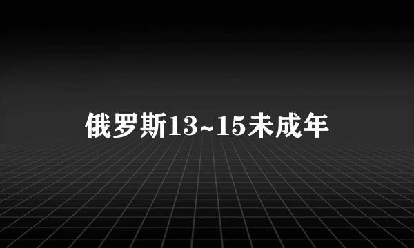 俄罗斯13~15未成年