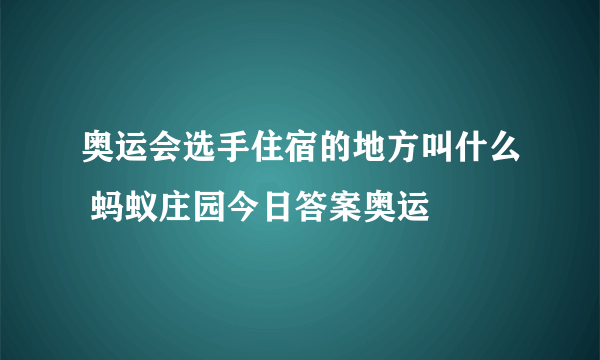 奥运会选手住宿的地方叫什么 蚂蚁庄园今日答案奥运