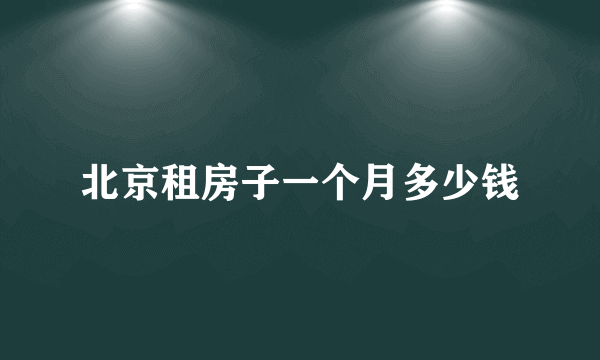 北京租房子一个月多少钱