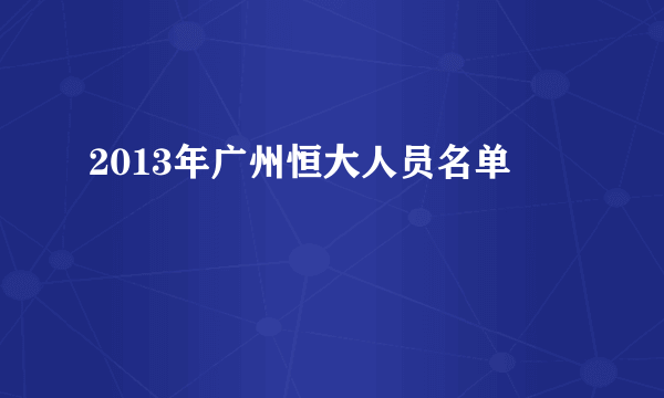 2013年广州恒大人员名单