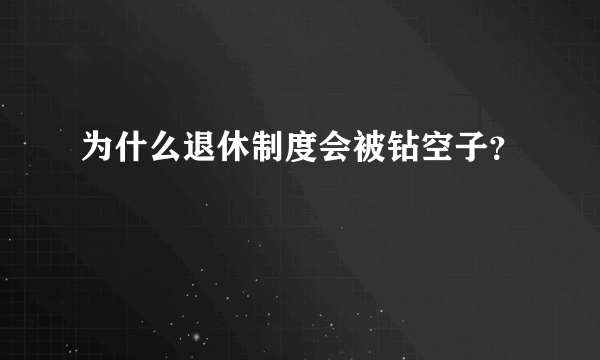 为什么退休制度会被钻空子？