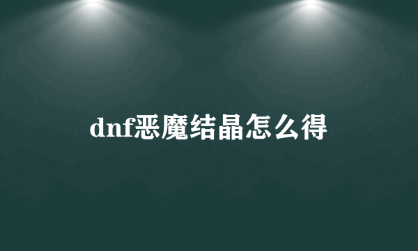 dnf恶魔结晶怎么得