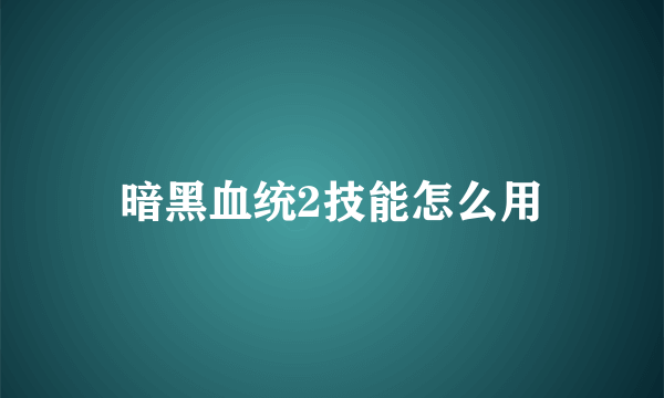 暗黑血统2技能怎么用