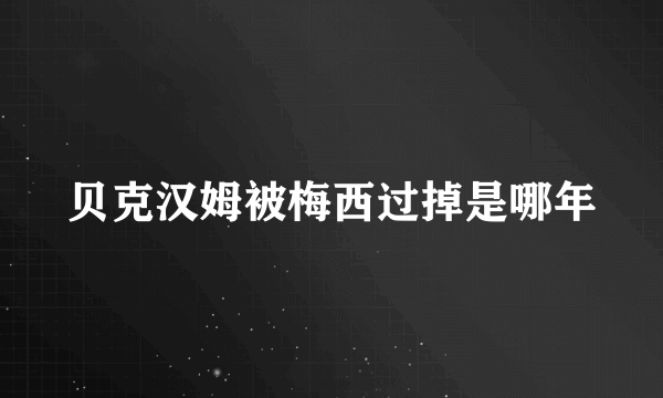 贝克汉姆被梅西过掉是哪年