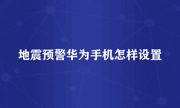 地震预警华为手机怎样设置