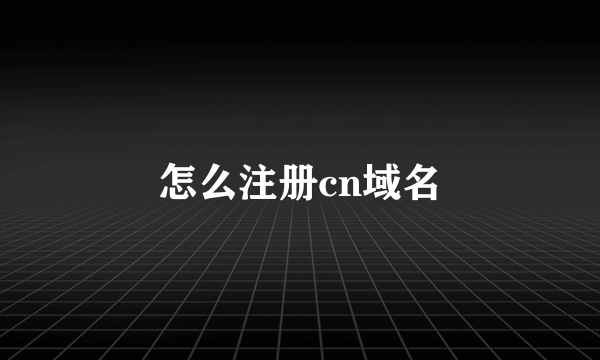 怎么注册cn域名