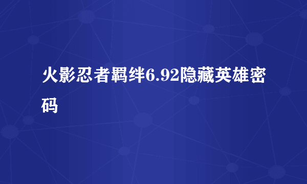 火影忍者羁绊6.92隐藏英雄密码