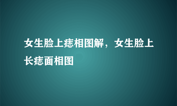 女生脸上痣相图解，女生脸上长痣面相图