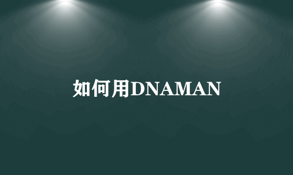 如何用DNAMAN