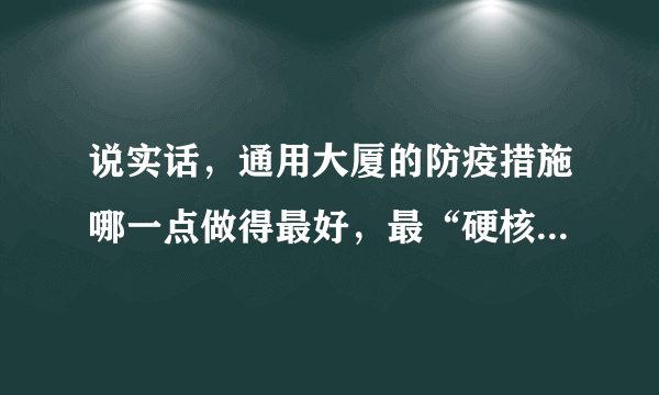 说实话，通用大厦的防疫措施哪一点做得最好，最“硬核”？原因是？