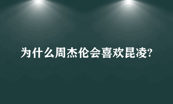 为什么周杰伦会喜欢昆凌?