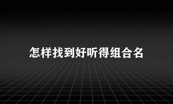 怎样找到好听得组合名