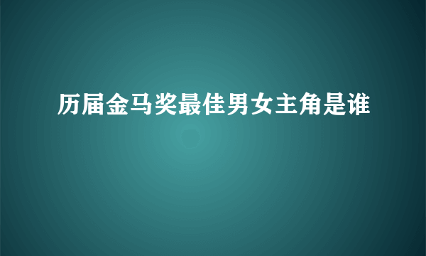 历届金马奖最佳男女主角是谁