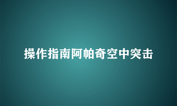 操作指南阿帕奇空中突击