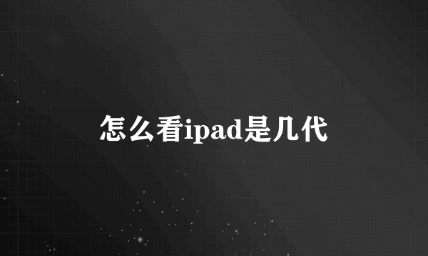 怎么看ipad是几代