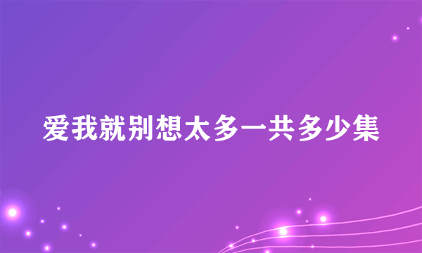 爱我就别想太多一共多少集